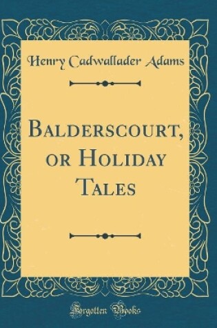 Cover of Balderscourt, or Holiday Tales (Classic Reprint)