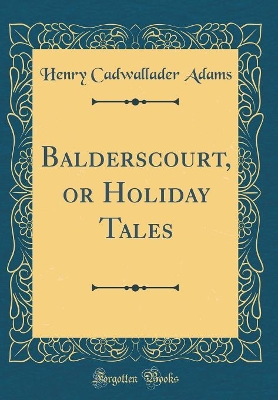 Book cover for Balderscourt, or Holiday Tales (Classic Reprint)