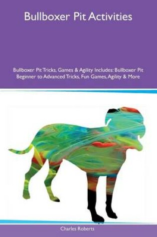 Cover of Bullboxer Pit Activities Bullboxer Pit Tricks, Games & Agility Includes