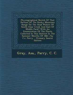 Book cover for Physiographical Sketch of That Portion of the Rocky Mountain Range ?At the Head Waters of South Clear Creek and East of Middle Park? with an Enumerati