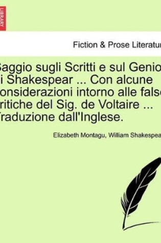 Cover of Saggio Sugli Scritti E Sul Genio Di Shakespear ... Con Alcune Considerazioni Intorno Alle False Critiche del Sig. de Voltaire ... Traduzione Dall'inglese.