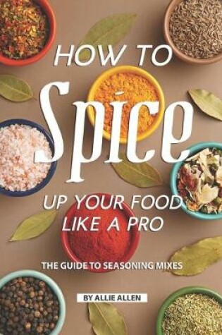 Cover of How to Spice Up Your Food Like A Pro