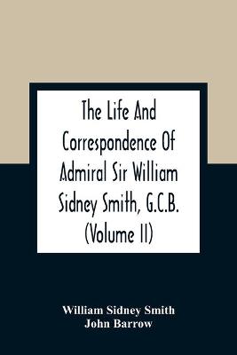 Book cover for The Life And Correspondence Of Admiral Sir William Sidney Smith, G.C.B. (Volume Ii)