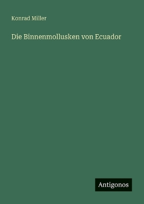 Book cover for Die Binnenmollusken von Ecuador