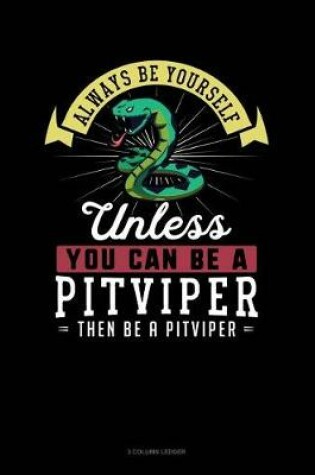 Cover of Always Be Yourself Unless You Can Be a Pitviper Then Be a Pitviper