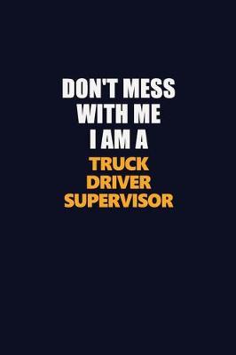 Book cover for Don't Mess With Me I Am A Truck Driver Supervisor