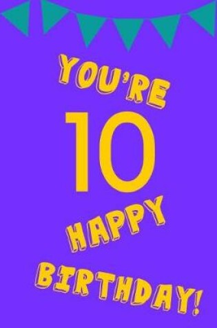 Cover of You're 10 Happy Birthday!