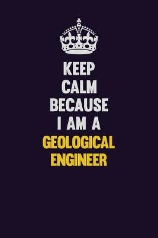 Cover of Keep Calm Because I Am A Geological Engineer