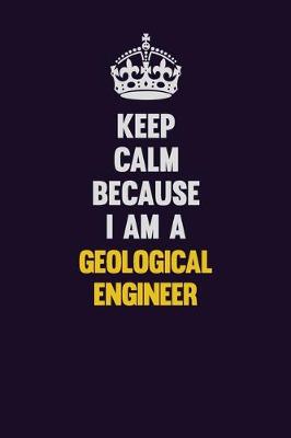 Book cover for Keep Calm Because I Am A Geological Engineer