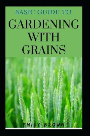 Cover of Basic Guide To Gardening With Grains