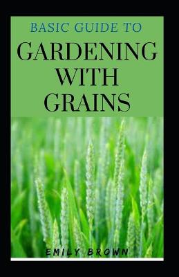 Book cover for Basic Guide To Gardening With Grains