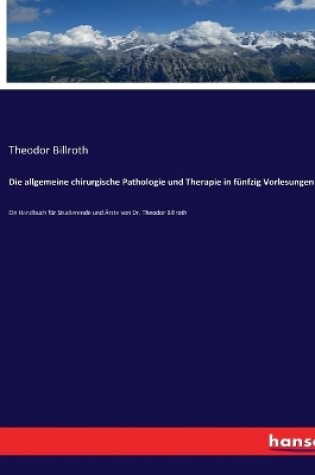 Cover of Die allgemeine chirurgische Pathologie und Therapie in fünfzig Vorlesungen