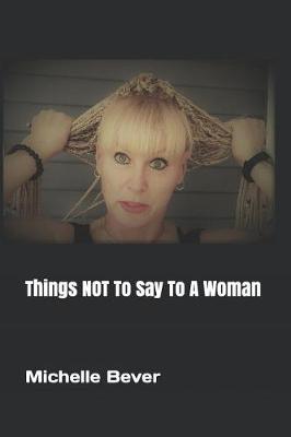 Book cover for Things NOT To Say To A Woman