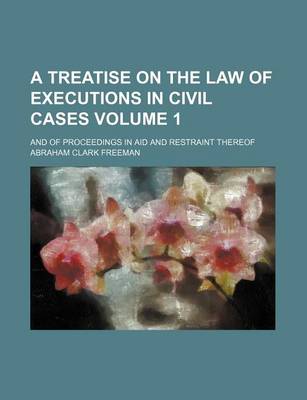 Book cover for A Treatise on the Law of Executions in Civil Cases Volume 1; And of Proceedings in Aid and Restraint Thereof