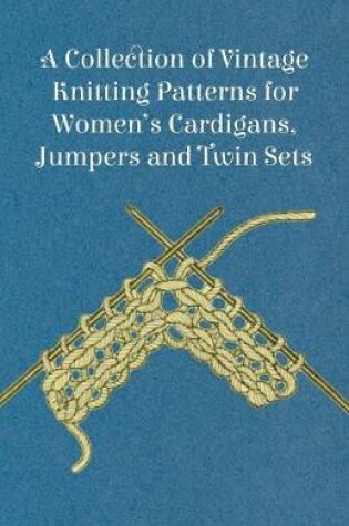 Cover of A Collection of Vintage Knitting Patterns for Women's Cardigans, Jumpers and Twin Sets