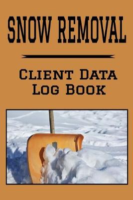 Book cover for Snow Removal Client Data Log Book