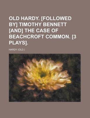 Book cover for Old Hardy. [Followed By] Timothy Bennett [And] the Case of Beachcroft Common. [3 Plays]