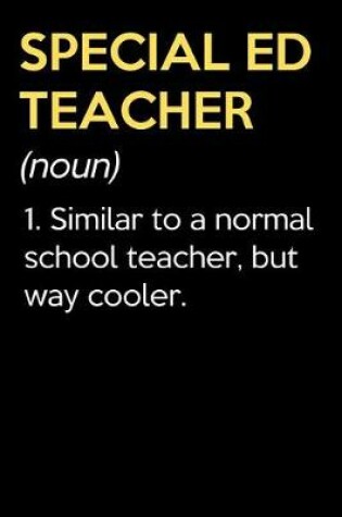 Cover of Special Ed Teacher (Noun) 1. Similar To A Normal School Teacher But Way Cooler