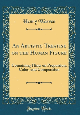 Book cover for An Artistic Treatise on the Human Figure: Containing Hints on Proportion, Color, and Composition (Classic Reprint)