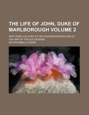 Book cover for The Life of John, Duke of Marlborough; With Some Account of His Contemporaries and of the War of the Succession Volume 2