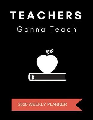 Book cover for Teachers Gonna Teach 2020 Weekly Planner