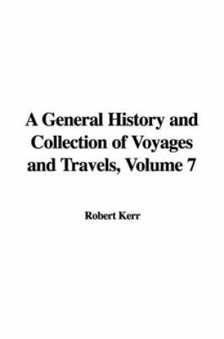 Cover of A General History and Collection of Voyages and Travels, Volume 7