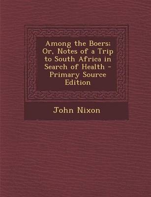 Book cover for Among the Boers; Or, Notes of a Trip to South Africa in Search of Health - Primary Source Edition