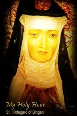 Cover of My Holy Hour - St. Hildegard of Bingen