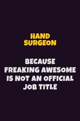 Book cover for Hand surgeon, Because Freaking Awesome Is Not An Official Job Title