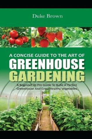 Cover of A Concise Beginners Guide to the Art of Greenhouse Gardening