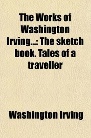 Cover of The Works of Washington Irving (Volume 9); The Sketch Book. Tales of a Traveller