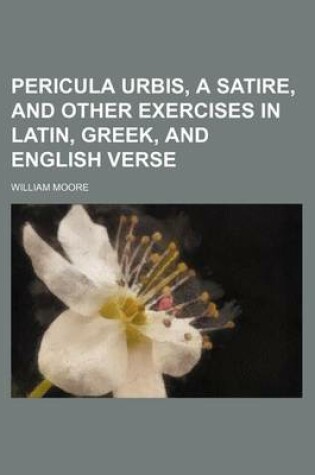 Cover of Pericula Urbis, a Satire, and Other Exercises in Latin, Greek, and English Verse