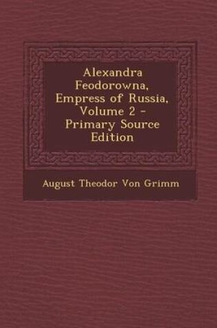 Cover of Alexandra Feodorowna, Empress of Russia, Volume 2 - Primary Source Edition