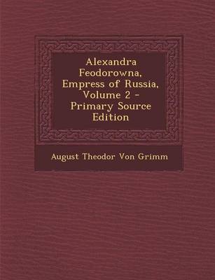 Book cover for Alexandra Feodorowna, Empress of Russia, Volume 2 - Primary Source Edition