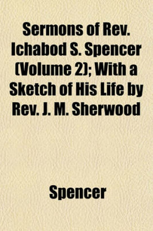 Cover of Sermons of REV. Ichabod S. Spencer (Volume 2); With a Sketch of His Life by REV. J. M. Sherwood