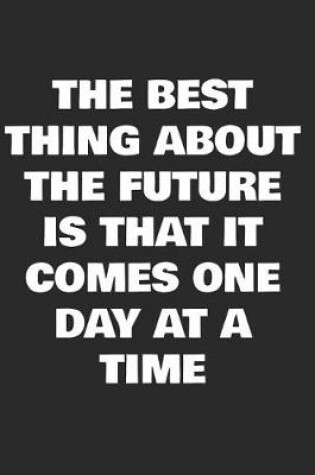 Cover of The Best Thing About The Future Is That It Comes One Day At A Time