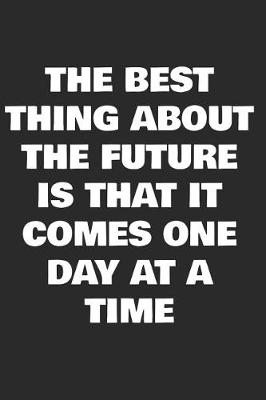 Book cover for The Best Thing About The Future Is That It Comes One Day At A Time