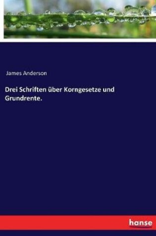 Cover of Drei Schriften über Korngesetze und Grundrente.