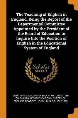 Book cover for The Teaching of English in England, Being the Report of the Departmental Committee Appointed by the President of the Board of Education to Inquire Into the Position of English in the Educational System of England