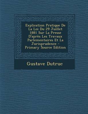 Book cover for Explication Pratique de La Loi Du 29 Juillet 1881 Sur La Presse D'Apres Les Travaux Parlementaires Et La Jurisprudence