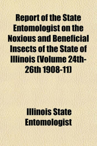 Cover of Report of the State Entomologist on the Noxious and Beneficial Insects of the State of Illinois (Volume 24th-26th 1908-11)