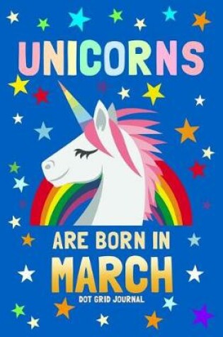 Cover of Unicorns Are Born in March Dot Grid Journal