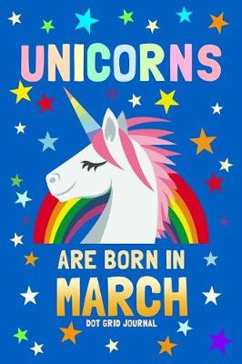 Book cover for Unicorns Are Born in March Dot Grid Journal