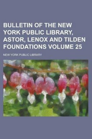 Cover of Bulletin of the New York Public Library, Astor, Lenox and Tilden Foundations Volume 25