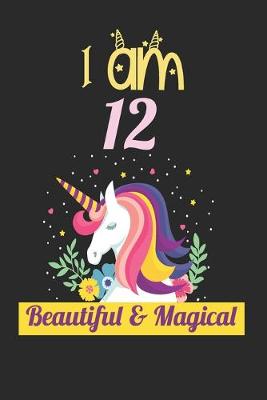 Book cover for Unicorn Journal I Am 12 Beautiful & Magical