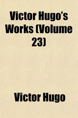 Book cover for Victor Hugo's Works (Volume 23)