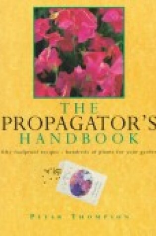 Cover of The Propagator's Handbook : Fifty Foolproof Recipes-Hundreds of Plants for