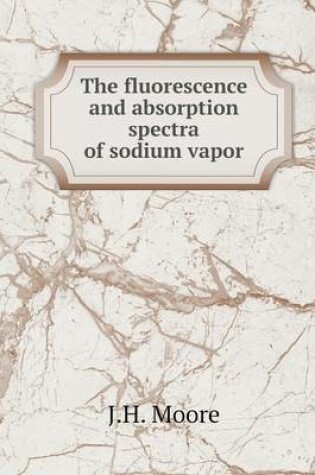 Cover of The fluorescence and absorption spectra of sodium vapor