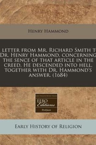 Cover of A Letter from Mr. Richard Smith to Dr. Henry Hammond, Concerning the Sence of That Article in the Creed, He Descended Into Hell, Together with Dr. Hammond's Answer. (1684)