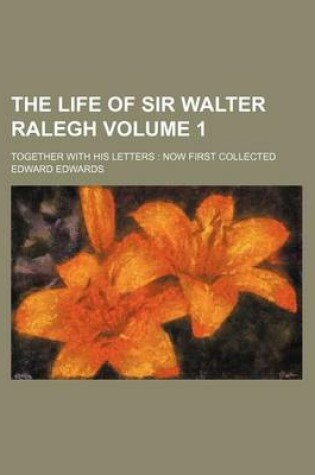 Cover of The Life of Sir Walter Ralegh Volume 1; Together with His Letters